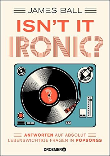 James Ball - Isn't it ironic?: Antworten auf absolut lebenswichtige Fragen in Popsongs - Preis vom 10.10.2026 11:48:34 h