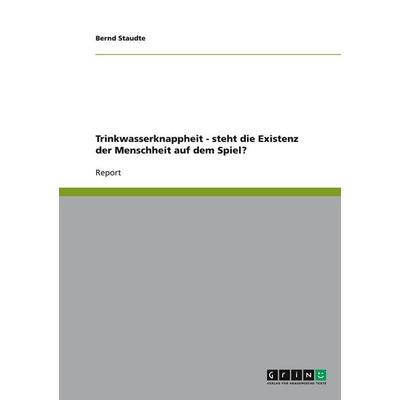 Trinkwasserknappheit - steht die Existenz der Menschheit auf dem Spiel?, Taschenbuch von Bernd Staudte, GRIN, 978-3-640-12585-2