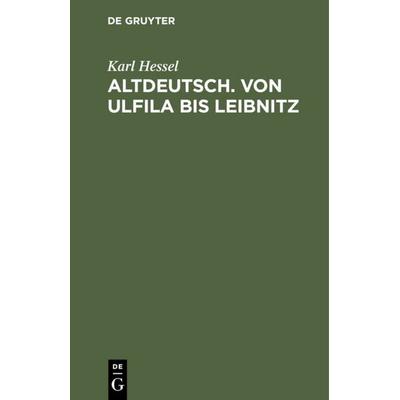 Altdeutsch. Von Ulfila bis Leibnitz, Gebundene Ausgabe von Karl Hessel, De Gruyter Oldenbourg, 978-3-11-105965-5