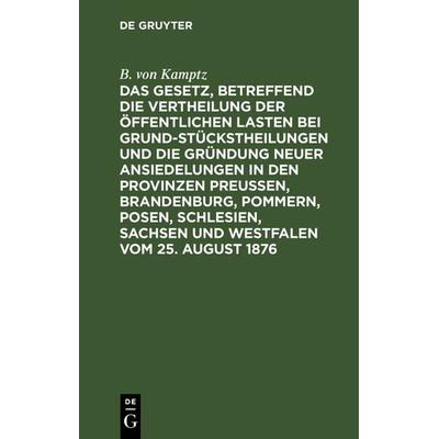 Das Gesetz, betreffend die Vertheilung der öffentlichen Lasten bei Grundstückstheilungen und die Gründung neuer Ansiedelungen in den Provinzen