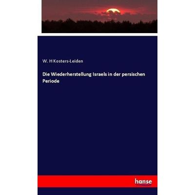 Die Wiederherstellung Israels in der persischen Periode, Taschenbuch von W. H. Kosters-Leiden, Hansebooks, 978-3-7446-2415-2