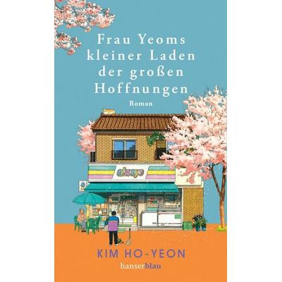 Frau Yeoms kleiner Laden der großen Hoffnungen, Gebundene Ausgabe von Ho-yeon Kim, Hanserblau in Carl Hanser Verlag GmbH & Co. KG, 978-3-446-28000-7