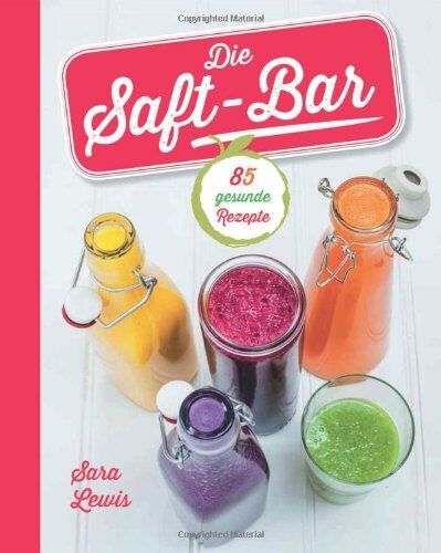 Sara Lewis - Die Saft-Bar: 80 gesunde Rezepte - Preis vom 09.10.2026 07:28:09 h