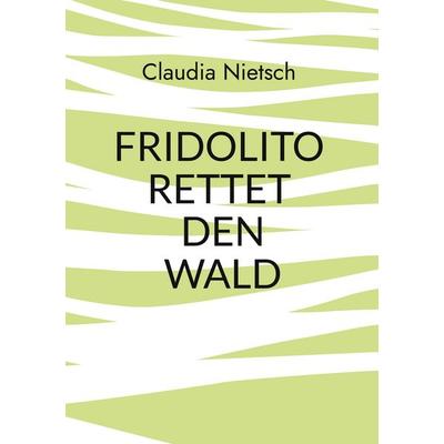 Fridolito rettet den Wald, Gebundene Ausgabe von Claudia Nietsch, BoD – Books on Demand, 978-3-8192-6757-4
