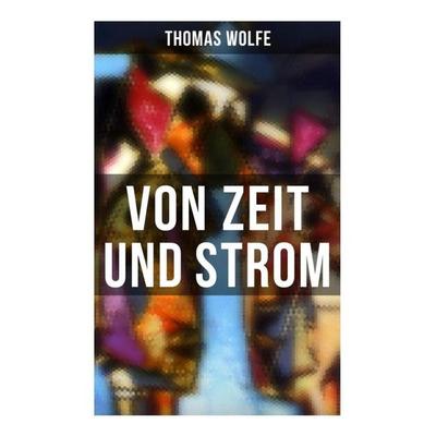 Von Zeit und Strom, Taschenbuch von Thomas Wolfe, Musaicum Books, 978-80-272-6239-7