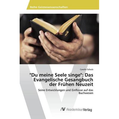 'Du meine Seele singe': Das Evangelische Gesangbuch der Frühen Neuzeit, Taschenbuch von Carolin Schulz, AV Akademikerverlag, 978-3-639-85194-6