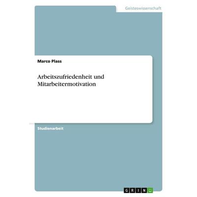 Arbeitszufriedenheit und Mitarbeitermotivation, Taschenbuch von Marco Plass, GRIN