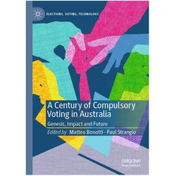A Century of Compulsory Voting in Australia, Fachbücher von Matteo Bonotti, Paul Strangio