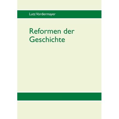 Reformen der Geschichte, Gebundene Ausgabe von Lutz Vordermayer, Twentysix, 978-3-7407-2607-2