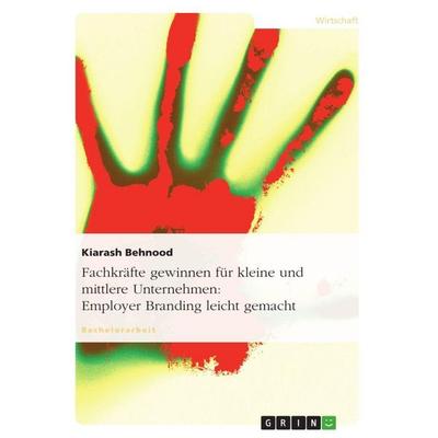 Fachkräfte gewinnen für kleine und mittlere Unternehmen: Employer Branding leicht gemacht, Taschenbuch von Kiarash Behnood, GRIN, 978-3-656-34661-6