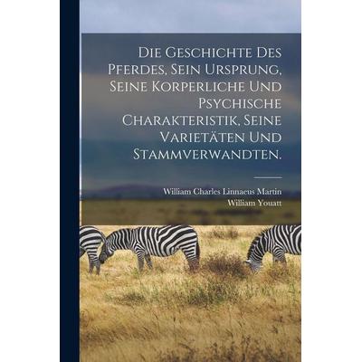Die Geschichte des Pferdes, sein Ursprung, seine korperliche und psychische Charakteristik, seine Varietäten und Stammverwandten., Taschenbuch von