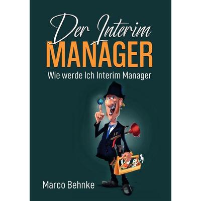 Der Interim Manager, Taschenbuch von Marco Behnke, Epubli, 978-3-7575-2060-1