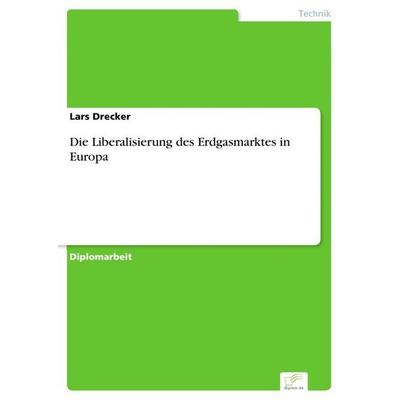 Die Liberalisierung des Erdgasmarktes in Europa, Taschenbuch von Lars Drecker, GRIN, 978-3-8386-8843-5