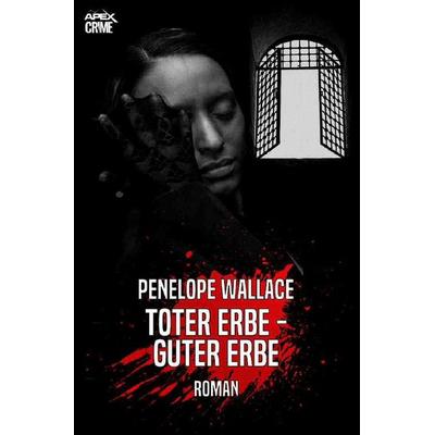 TOTER ERBE - GUTER ERBE, Taschenbuch von Penelope Wallace, Epubli, 978-3-7531-6374-1