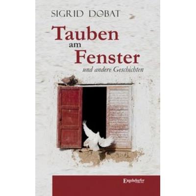 Tauben am Fenster und andere Geschichten, Taschenbuch von Sigrid Dobat, Engelsdorfer Verlag, 978-3-96145-227-9