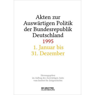 Akten zur Auswärtigen Politik der Bundesrepublik Deutschland 1995, Gebundene Ausgabe von , De Gruyter Oldenbourg, 978-3-11-225558-2