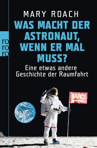 Mary Roach - Was macht der Astronaut, wenn er mal muss?: Eine etwas andere Geschichte der Raumfahrt - Preis vom 09.10.2026 07:28:09 h