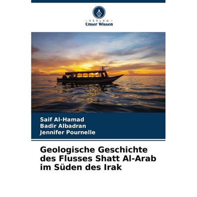 Geologische Geschichte des Flusses Shatt Al-Arab im Süden des Irak, Taschenbuch von Saif Al-Hamad,Badir Albadran,Jennifer Pournelle, Verlag Unser