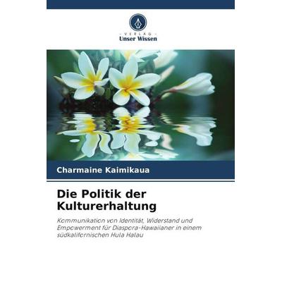 Die Politik der Kulturerhaltung, Taschenbuch von Charmaine Kaimikaua, Verlag Unser Wissen, 978-620-5-17112-7