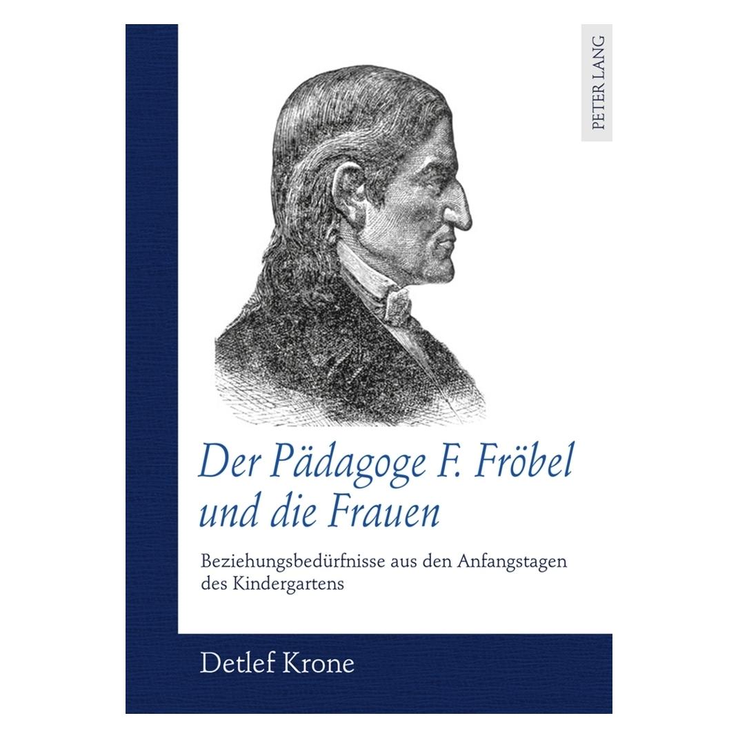 Peter Lang Der Pädagoge F. Fröbel und die Frauen (Deutsch, Softcover, Detlef Krone) (7250444)