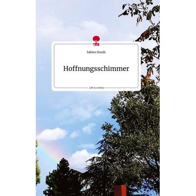 Hoffnungsschimmer. Life is a Story - story.one, Gebundene Ausgabe von Sabine Doods, Story.one publishing, 978-3-7108-1874-5
