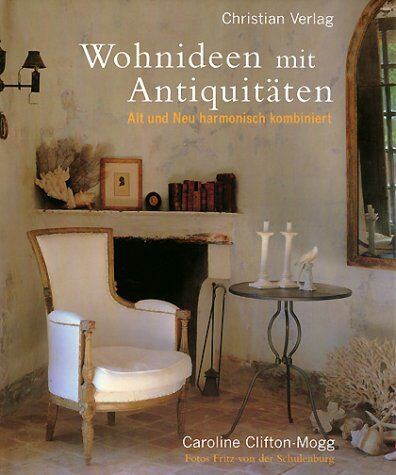 Caroline Clifton-Mogg - Wohnideen mit Antiquitäten: Alt und Neu harmonisch kombiniert - Preis vom 13.10.2026 11:25:28 h