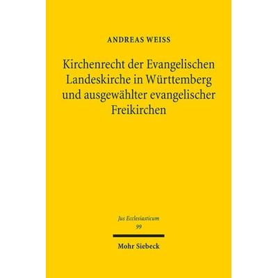 Kirchenrecht der Evangelischen Landeskirche in Württemberg und ausgewählter evangelischer Freikirchen, Gebundene Ausgabe von Andreas Weiss, Mohr