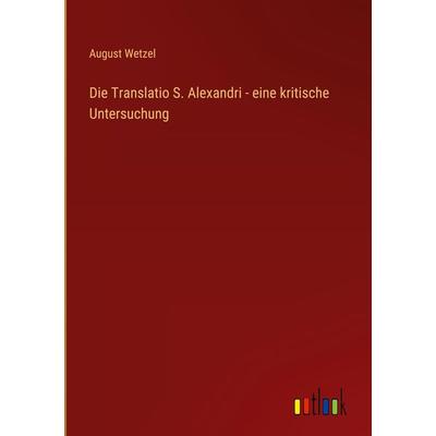 Die Translatio S. Alexandri - eine kritische Untersuchung, Gebundene Ausgabe von August Wetzel, Outlook, 978-3-368-48671-6