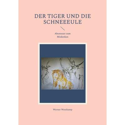 Der Tiger und die Schneeeule, Taschenbuch von Werner Wetekamp, BoD – Books on Demand, 978-3-8192-0702-0