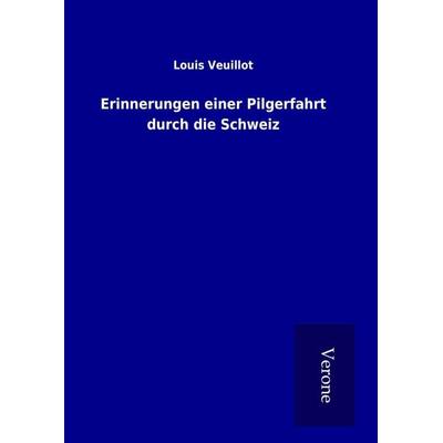 Erinnerungen einer Pilgerfahrt durch die Schweiz, Gebundene Ausgabe von Louis Veuillot, BoD - Books on Demand