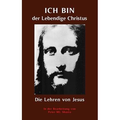 ICH BIN der Lebendige Christus - die Lehren von Jesus Christus, Taschenbuch von Peter Mt. Shasta, BoD – Books on Demand, 978-3-7448-3637-1