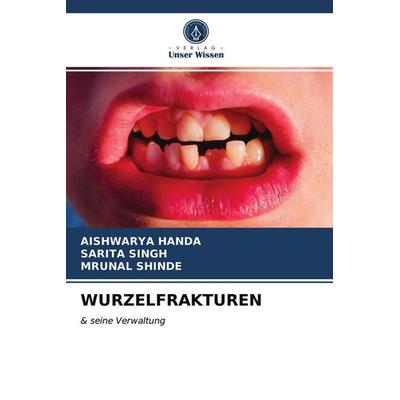 Wurzelfrakturen, Taschenbuch von Aishwarya Handa,Sarita Singh,Mrunal Shinde, Verlag Unser Wissen, 978-620-3-77546-4