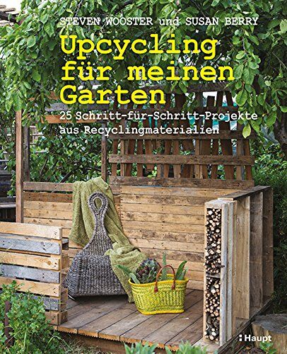 Steven Wooster - Upcycling für meinen Garten: 25 Schritt-für-Schritt-Projekte aus Recyclingmaterialien - Preis vom 30.09.2026 09:01:18 h