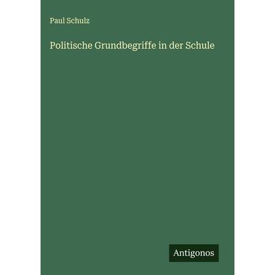 Politische Grundbegriffe in der Schule, Gebundene Ausgabe von Paul Schulz, Antigonos Verlag, 978-3-563-16989-6
