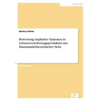 Bewertung impliziter Optionen in Lebensversicherungsprodukten aus finanzmarkttheoretischer Sicht, Taschenbuch von Markus Pohlai, GRIN,