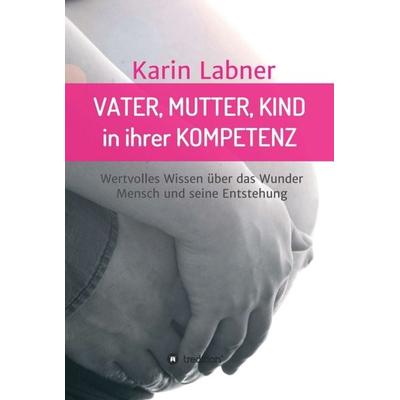 Vater, Mutter, Kind in ihrer Kompetenz, Gebundene Ausgabe von Karin Labner, Tredition, 978-3-7469-7359-3