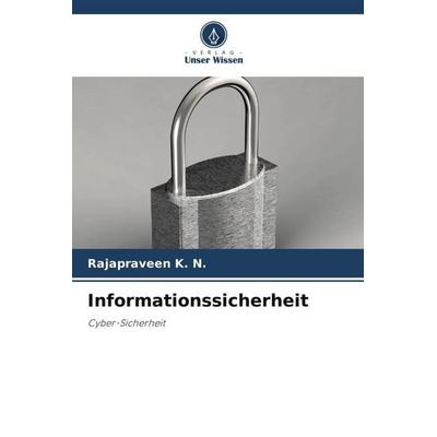 Informationssicherheit, Taschenbuch von Rajapraveen K. N., Verlag Unser Wissen, 978-620-5-28756-9