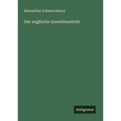 Der englische Investiturstreit, Taschenbuch von Maximilian Schmitz Mancy, Antigonos Verlag, 978-3-388-89613-7