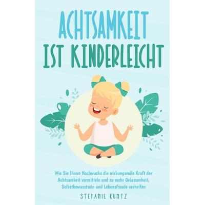 Achtsamkeit ist kinderleicht, Taschenbuch von Stefanie Kuntz, Epubli, 978-3-7549-3900-0