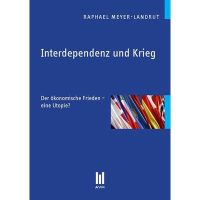 Interdependenz und Krieg, Taschenbuch von Raphael Meyer-Landrut, Akademische Verlagsgemeinschaft München, 978-3-86924-048-0