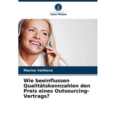 Wie beeinflussen Qualitätskennzahlen den Preis eines Outsourcing-Vertrags?, Taschenbuch von Marina Velikova, Verlag Unser Wissen, 978-620-8-38094-6
