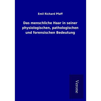 Das menschliche Haar in seiner physiologischen, pathologischen und forensischen Bedeutung, Taschenbuch von Emil Richard Pfaff, BoD - Books on Demand