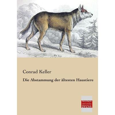 Die Abstammung der ältesten Haustiere, Taschenbuch von Conrad Keller, Bremen University Press, 978-3-95562-111-7