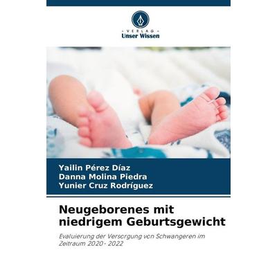 Neugeborenes mit niedrigem Geburtsgewicht, Taschenbuch von Yailin Pérez Díaz,Danna Molina Piedra,Yunier Cruz Rodríguez, Verlag Unser Wissen,