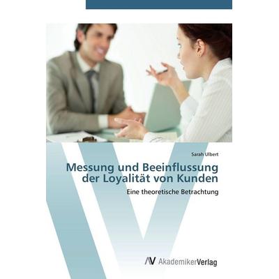 Messung und Beeinflussung der Loyalität von Kunden, Taschenbuch von Sarah Ulbert, AV Akademikerverlag, 978-3-639-43826-0