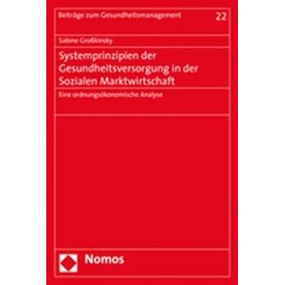Systemprinzipien der Gesundheitsversorgung in der Sozialen Marktwirtschaft, Taschenbuch von Sabine Grosskinsky, Nomos, 978-3-8329-3546-7