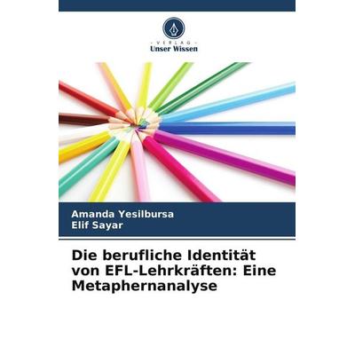Die berufliche Identität von EFL-Lehrkräften: Eine Metaphernanalyse, Taschenbuch von Amanda Yesilbursa,Elif Sayar, Verlag Unser Wissen