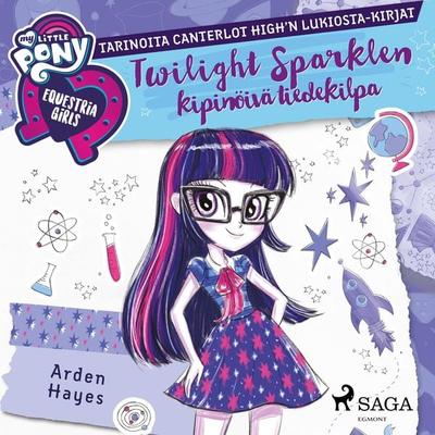 My Little Pony - Equestria Girls - Twilight Sparklen kipinöivä tiedekilpa - Arden Hayes, Audio, 9788726282535