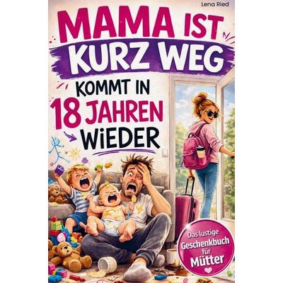 Mama ist kurz Weg - kommt in 18 Jahren wieder, Taschenbuch von Lena Ried, Dalien Verlag, 978-3-911376-25-9