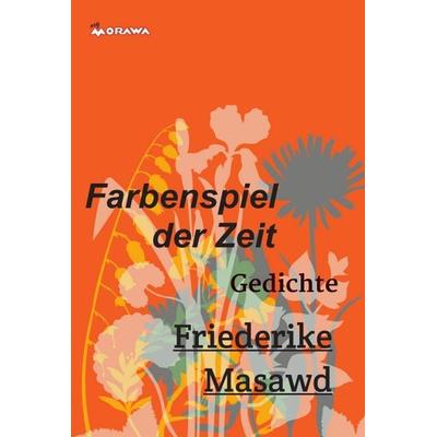 Farbenspiel der Zeit, Gebundene Ausgabe von Friederike Masawd, Buchschmiede, 978-3-99084-643-8